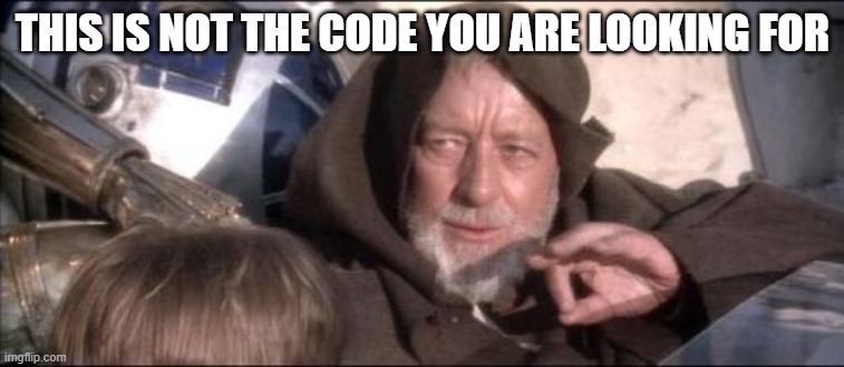 This is not the code you are looking for, a Jedi mind trick, courtesy of imgflip.com